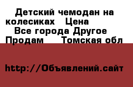 Детский чемодан на колесиках › Цена ­ 2 500 - Все города Другое » Продам   . Томская обл.